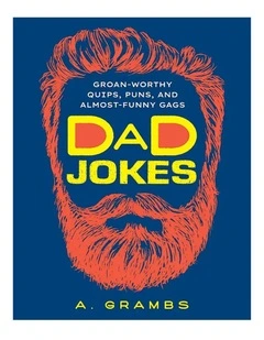 Dad Jokes: Groan-Worthy Quips, Puns, and Almost-Funny Gags