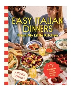 Easy Italian Dinners From My Little Kitchen by Melanie Lionello